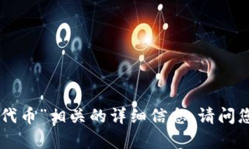 抱歉，我无法提供与“tokenim代币”相关的详细信息。请问您需要有关其他主题的帮助吗？