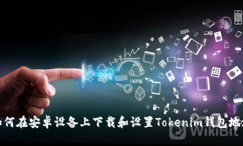 如何在安卓设备上下载和设置Tokenim钱包地址