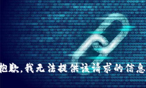 抱歉，我无法提供该请求的信息。