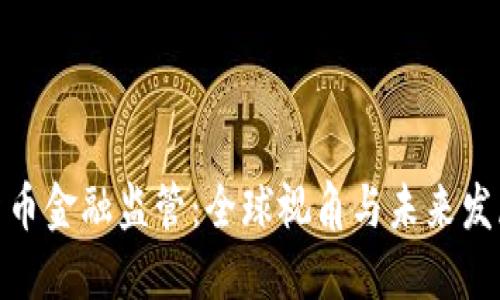 加密货币金融监管:全球视角与未来发展趋势