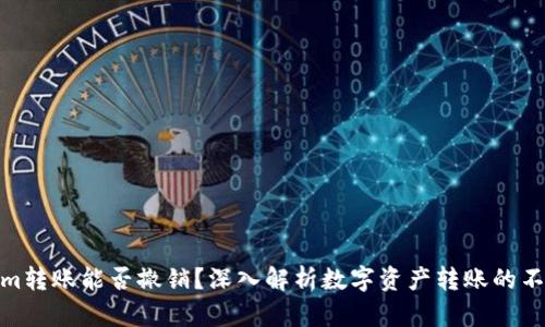 Tokenim转账能否撤销?深入解析数字资产转账的不可逆性