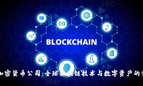 国际加密货币公司：全球区块链技术与数字资产的领军者