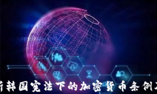 
深入分析韩国宪法下的加密货币条例及其影响